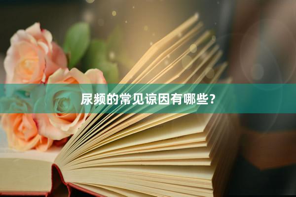 尿频的常见谅因有哪些？